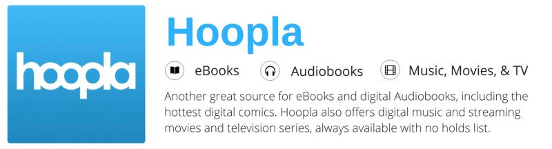 Hoopla - Another great source for eBooks and digital Audiobooks, including the hottest digital comics. Hoopla also offers digital music and streaming movies and television series, always available with no holds list.