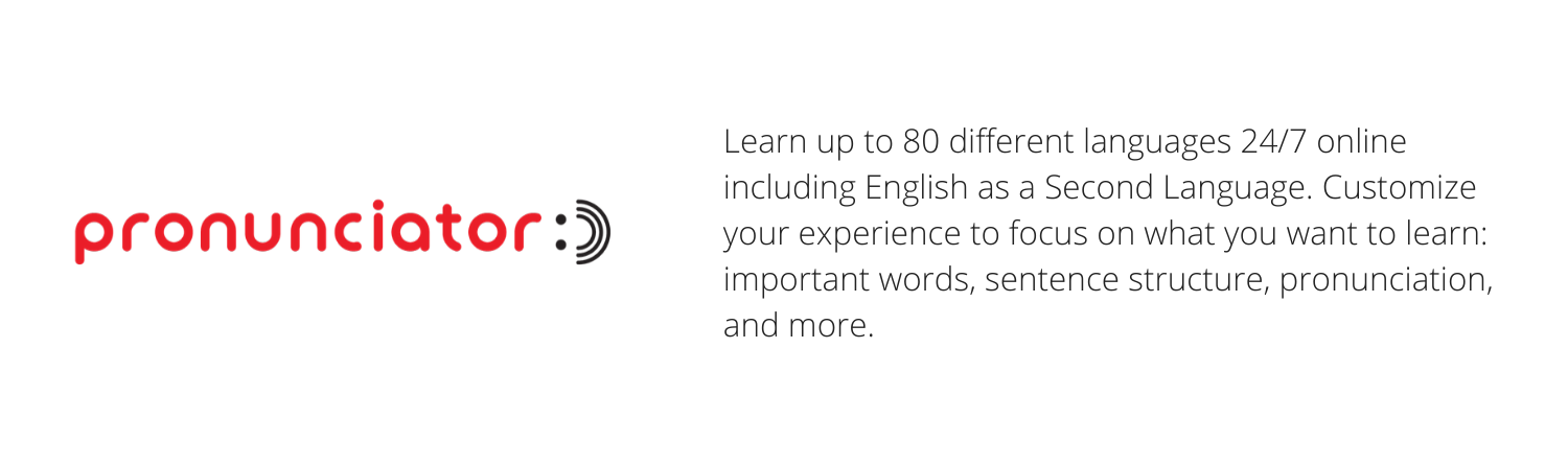 Pronunciator - Learn up to 80 different languages 24/7 online including English as a Second Language. Customize your experience to focus on what you want to learn: important words, sentence structure, pronunciation, and more.