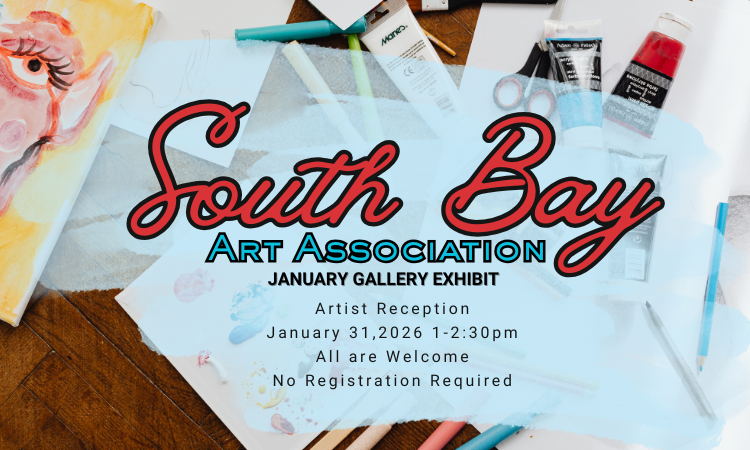 Jan26_SouthBay January Gallery Exhibit - South Bay Art Association. Artist reception on January 31st 2026 from 1-2:30PM.