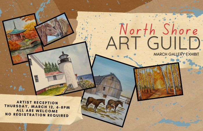 March 2026 Gallery Exhibit: North Shore Art Guild. Artist reception March 12th, 6-8PM.