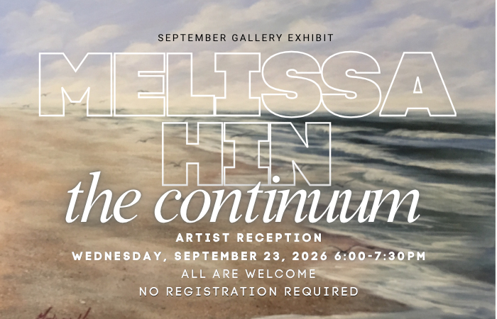 September 2026 Gallery Exhibit: Melissa Hin - The Continuum. Artist Reception Wednesday September 23rd, 6:00-7:30pm.